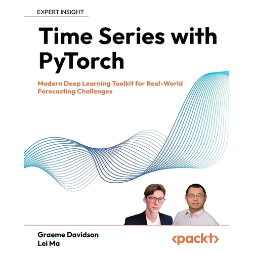 Time Series with PyTorch: Modern Deep Learning Toolkit for Real-World Forecasting Challenges - Paperback