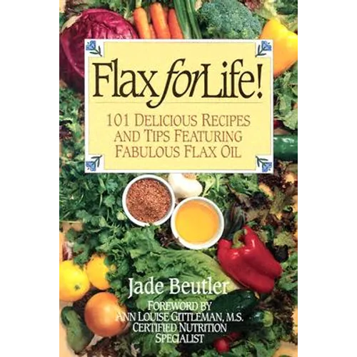 Flax For Life!: 101 Delicious Recipes and Tips Featuring Fabulous Flax Oil - Paperback