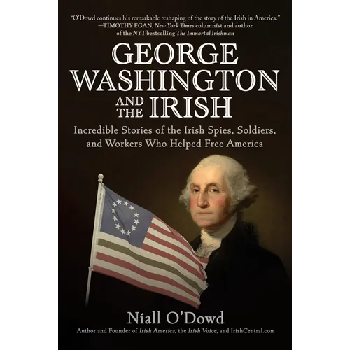 George Washington and the Irish: Incredible Stories of the Irish Spies, Soldiers, and Workers Who Helped Free America - Hardcover