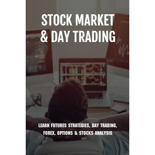 Stock Market & Day Trading: Learn Futures Strategies, Day Trading, Forex, Options & Stocks Analysis: Stock Market Guide Book - Paperback