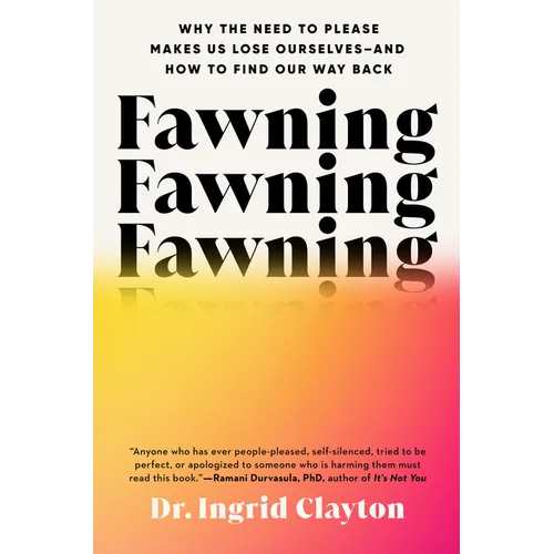 Fawning: Why the Need to Please Makes Us Lose Ourselves--And How to Find Our Way Back