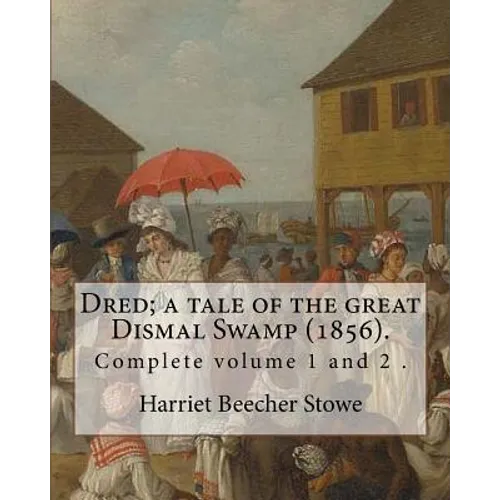 Dred; a tale of the great Dismal Swamp (1856). By: Harriet Beecher Stowe ( Complete volume 1 and 2 ).: Novel (Original Classics) - Paperback