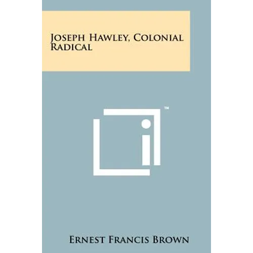 Joseph Hawley, Colonial Radical - Paperback