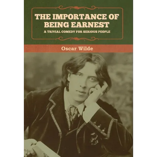 The Importance of Being Earnest: A Trivial Comedy for Serious People - Hardcover