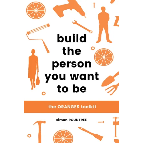 Build the Person You Want to Be: The Oranges Toolkit - Paperback