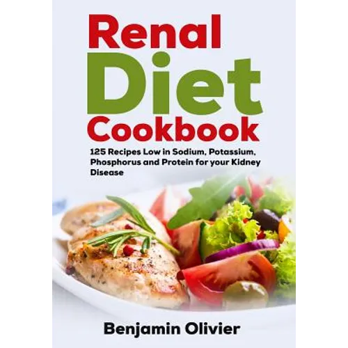 Renal Diet Cookbook: 125 Recipes Low in Sodium, Potassium, Phosphorus and Protein for your Kidney Disease - Complete Guide to Controlling Y - Paperback