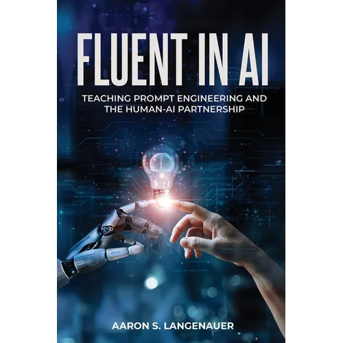 Fluent in AI: Teaching Prompt Engineering and the Human-AI Partnership - Paperback