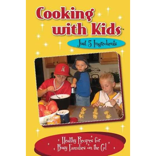 Cooking with Kids - Just 5 Ingredients: Healthy Recipes for Busy Families on the Go! - Paperback
