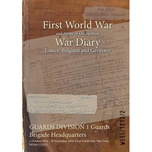 GUARDS DIVISION 1 Guards Brigade Headquarters: 1 October 1916 - 30 November 1916 (First World War, War Diary, WO95/1213/2) - Paperback
