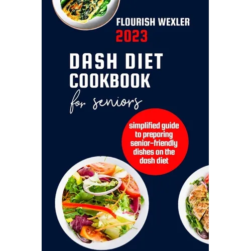 Dash Diet Cookbook for Seniors 2023: Simplified Guide to Preparaing Senior-Friendly Dishes on the Dash Diet - Paperback