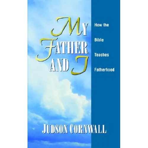 My Father and I: How the Bible Teaches Fatherhood - Paperback