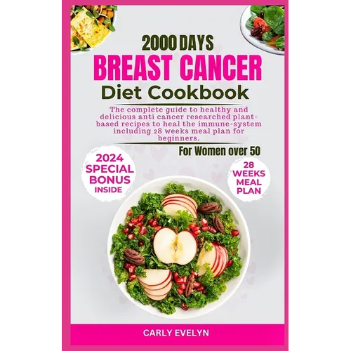 Breast Cancer Diet Cookbook for Women Over 50: The complete diet guide to healthy and Delicious Anti-Cancer Researched Plant-Based Recipes to Heal the - Paperback