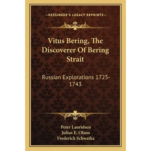 Vitus Bering, The Discoverer Of Bering Strait: Russian Explorations 1725-1743