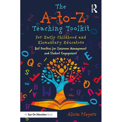 The A-to-Z Teaching Toolkit for Early Childhood and Elementary Educators: Best Practices for Classroom Management and Student Engagement - Paperback