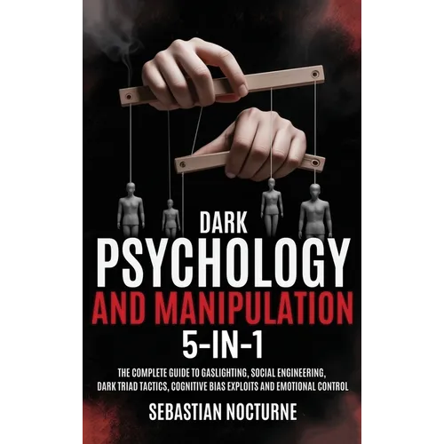 Dark Psychology and Manipulation 5-1: The Complete Guide to Gaslighting, Social Engineering, Dark Triad Tactics, Cognitive Bias Exploits and Emotional - Hardcover