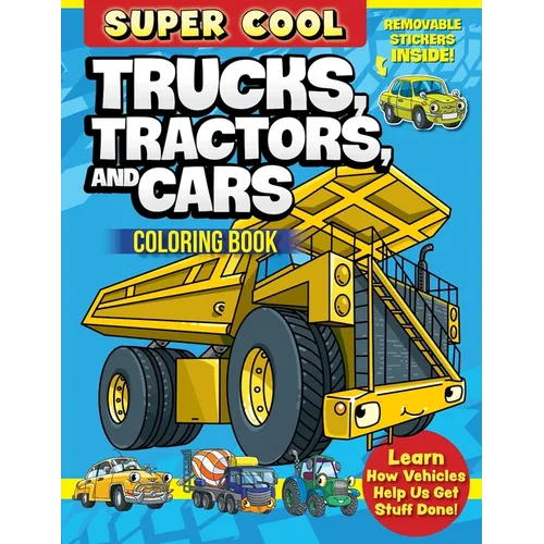 Super Cool Trucks, Tractors, and Cars Coloring Book: Learn How Vehicles Help Us Get Stuff Done! - Paperback