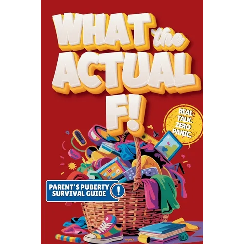 What the Actual F!: Pubes to Boobs & Everything in Between - A Funny, No-Panic Survival Guide to Parenting Tweens Through Puberty - Hormones, Mood Swi - Paperback