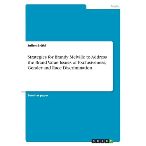 Strategies for Brandy Melville to Address the Brand Value Issues of Exclusiveness, Gender and Race Discrimination - Paperback