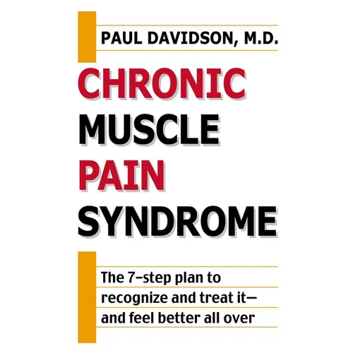 Chronic Muscle Pain Syndrome: The 7-Step Plan to Recognize and Treat It--and Feel Better All Over - Paperback