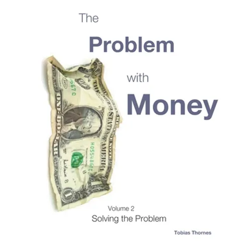 The Problem with Money Volume II: Solving the Problem - Paperback