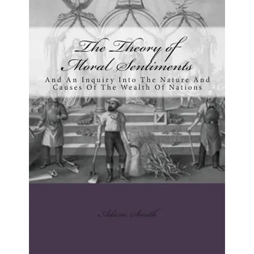 The Theory of Moral Sentiments And: An Inquiry Into The Nature And Causes Of The Wealth Of Nations - Paperback