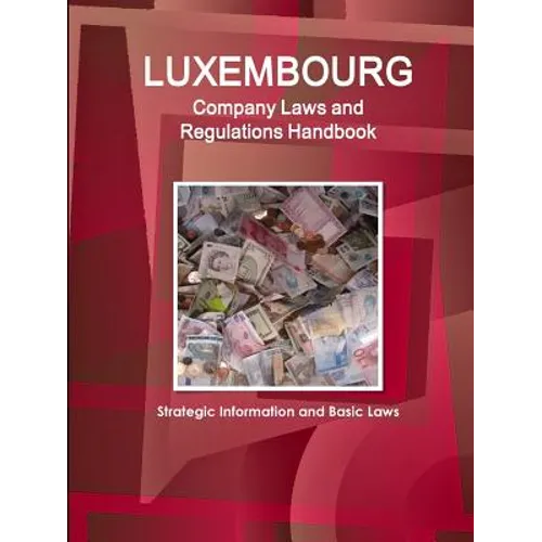 Luxembourg Company Laws and Regulations Handbook: Strategic Information and Basic Laws - Paperback