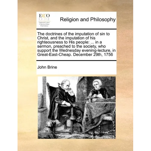 The Doctrines of the Imputation of Sin to Christ, and the Imputation of His Righteousness to His People: ... in a Sermon, Preached to the Society, Who - Paperback