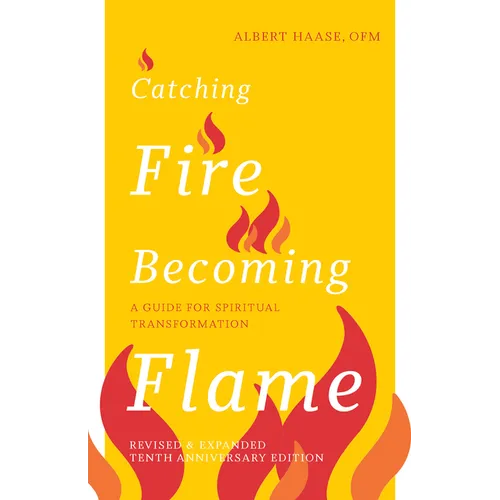 Catching Fire, Becoming Flame: A Guide for Spiritual Transformation -- Revised & Expanded Tenth Anniversary Edition - Paperback