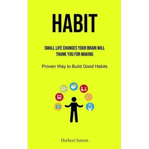 Habit: Small Life Changes Your Brain Will Thank You for Making (Proven Way to Build Good Habits) - Paperback