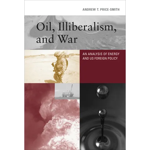 Oil, Illiberalism, and War: An Analysis of Energy and Us Foreign Policy - Paperback