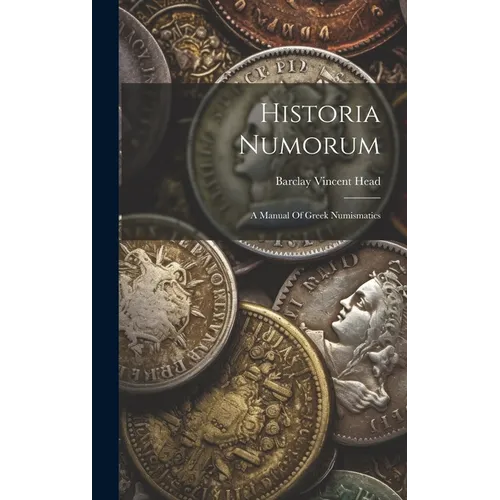 Historia Numorum: A Manual Of Greek Numismatics - Hardcover