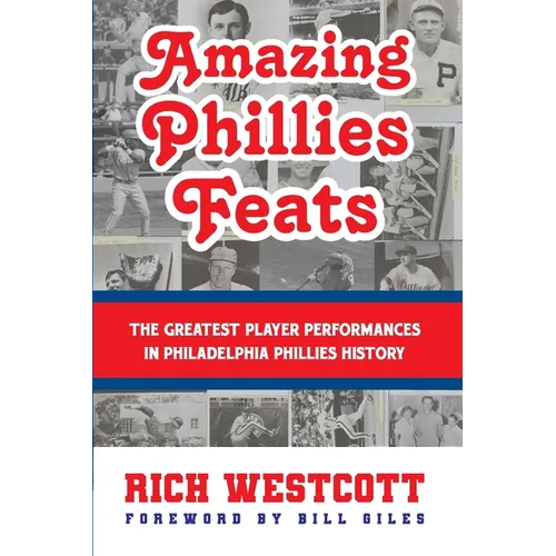 Amazing Phillies Feats: The Greatest Player Performances in Philadelphia Phillies History - Paperback