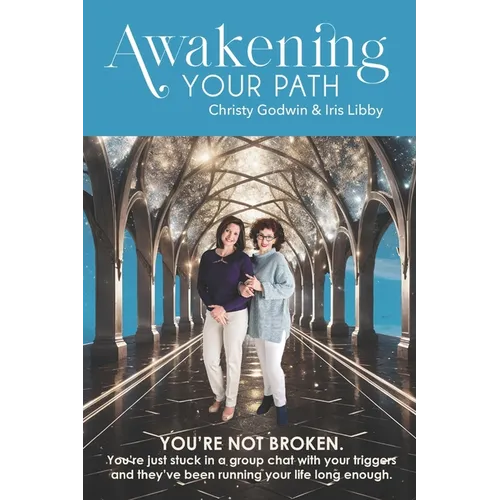 Awakening Your Path: A Real-Time Guide to Healing Emotional Triggers, Awakening Your Consciousness, and Living Authentically - Paperback