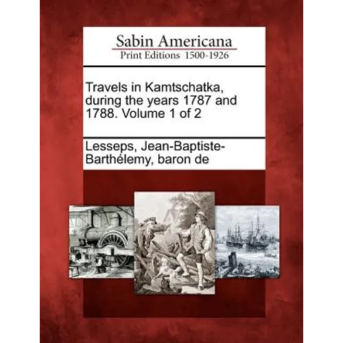 Travels in Kamtschatka, During the Years 1787 and 1788. Volume 1 of 2 - Paperback