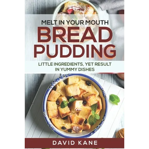 Melt in your mouth bread pudding: Little ingredients, yet result in yummy dishes - Paperback