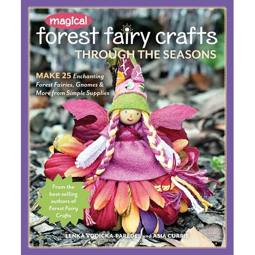 Magical Forest Fairy Crafts Through the Seasons - Print-On-Demand Edition: Make 25 Enchanting Forest Fairies, Gnomes & More from Simple Supplies - Paperback