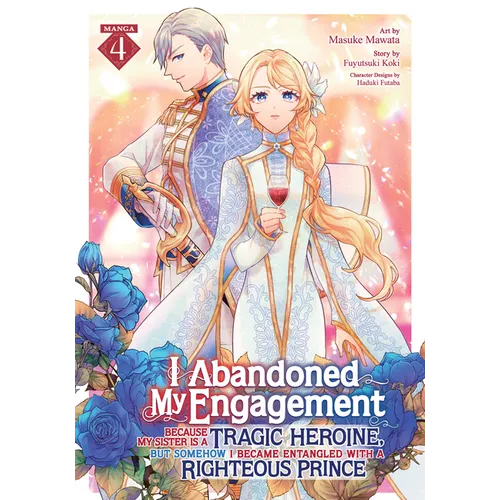 I Abandoned My Engagement Because My Sister Is a Tragic Heroine, But Somehow I Became Entangled with a Righteous Prince (Manga) Vol. 4