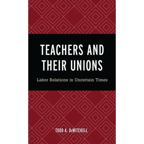 Teachers and Their Unions: Labor Relations in Uncertain Times - Hardcover