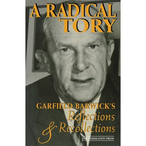 A Radical Tory: Garfield Barwick's Reflections & Recollections