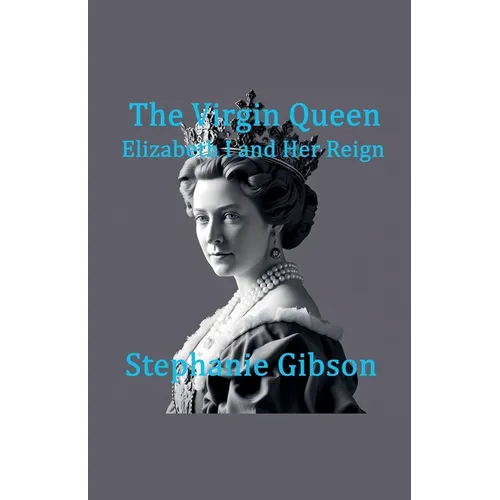 The Virgin Queen: Elizabeth I and her Reign - Paperback