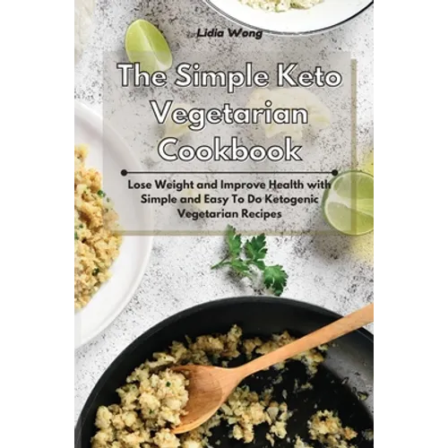 The Simple Keto Vegetarian Cookbook: Lose Weight and Improve Health with Simple and Easy To Do Ketogenic Vegetarian Recipes - Paperback