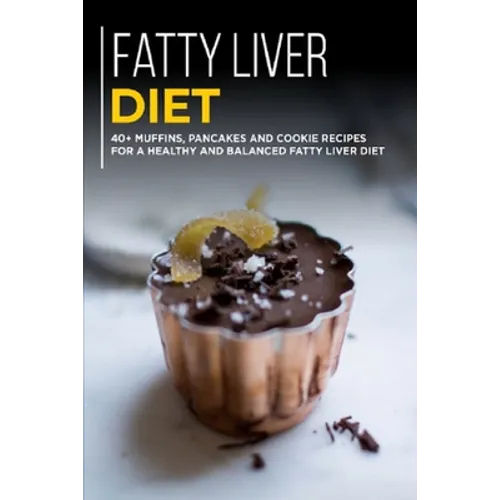 Fatty Liver Diet: 40+ Muffins, Pancakes and Cookie recipes for a healthy and balanced Fatty liver diet - Paperback