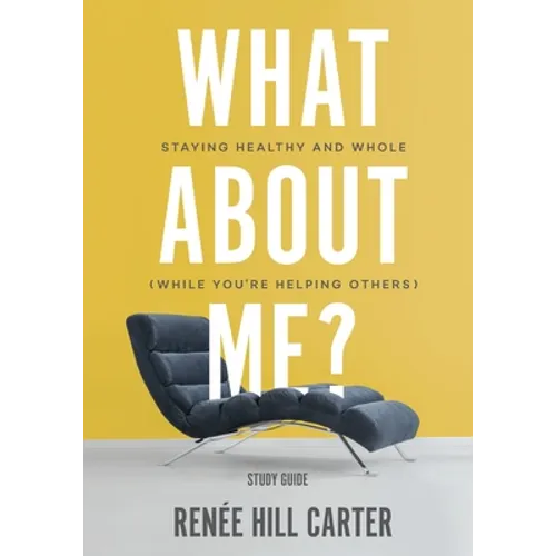 What About Me? - Study Guide: Staying Healthy and Whole (While You're Helping Others) - Paperback