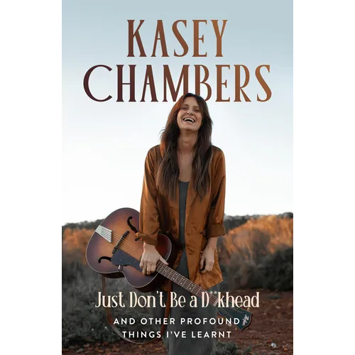 Kasey Chambers Just Don't Be a D**khead: And Other Profound Things I've Learnt - Paperback