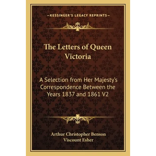 The Letters of Queen Victoria: A Selection from Her Majesty's Correspondence Between the Years 1837 and 1861 V2 - Paperback