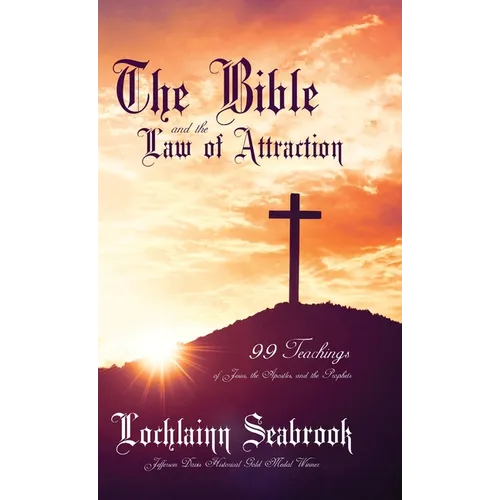 The Bible and the Law of Attraction: 99 Teachings of Jesus, the Apostles, and the Prophets - Hardcover