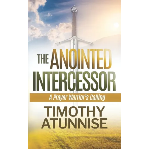 The Anointed Intercessor: A Prayer Warrior's Calling - Paperback