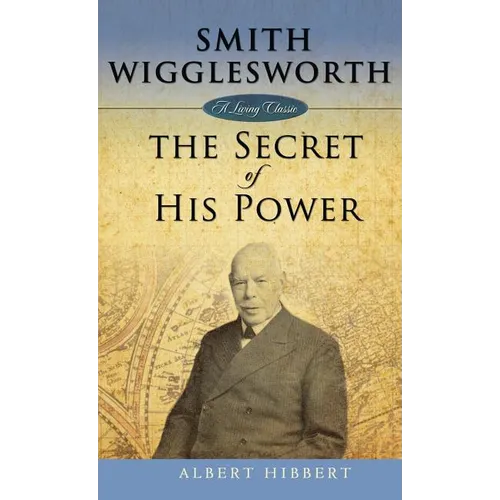 Smith Wigglesworth: Secret of His Power - Hardcover