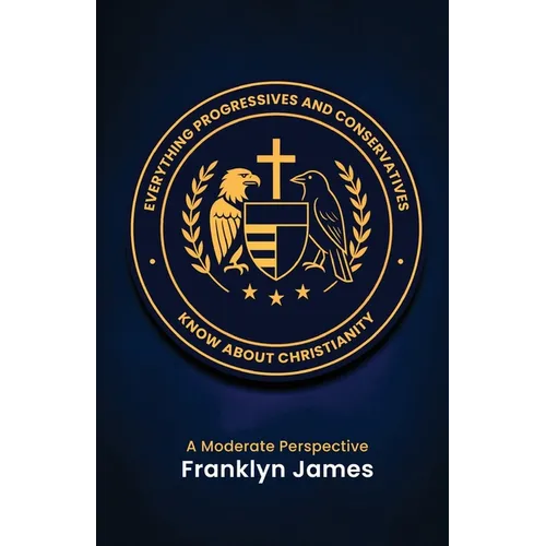 Everything Progressives and Conservatives Know about Christianity: A Moderate Perspective - Paperback