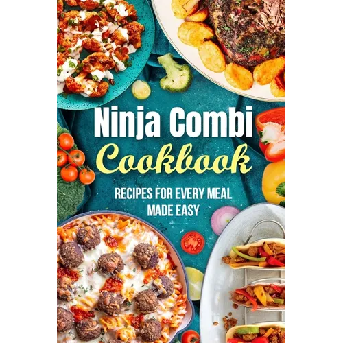 Ninja Combi Cookbook: Recipes for Every Meal Made Easy - Paperback